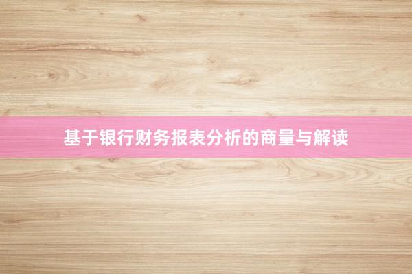 基于银行财务报表分析的商量与解读