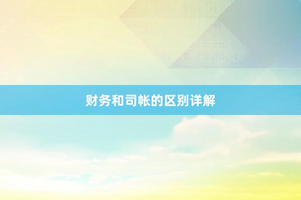 财务和司帐的区别详解
