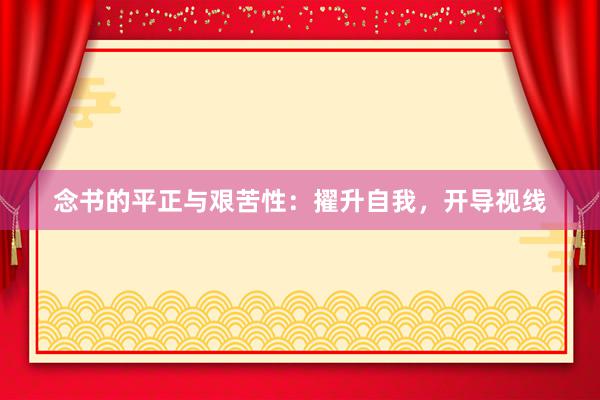 念书的平正与艰苦性：擢升自我，开导视线